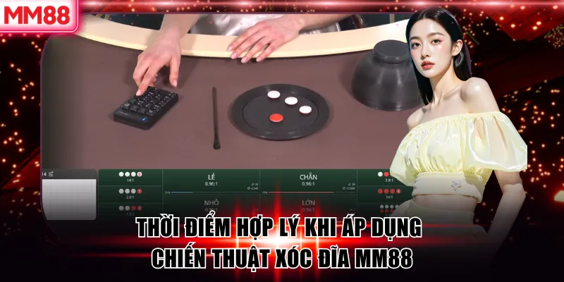 3 Chiến Thuật Cược Xóc Đĩa MM88 Hiệu Quả 2025 9 Thời điểm hợp lý khi áp dụng chiến thuật xóc đĩa MM88